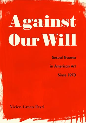 Against Our Will: Sexual Trauma in American Art Since 1970 von Penn State University Press